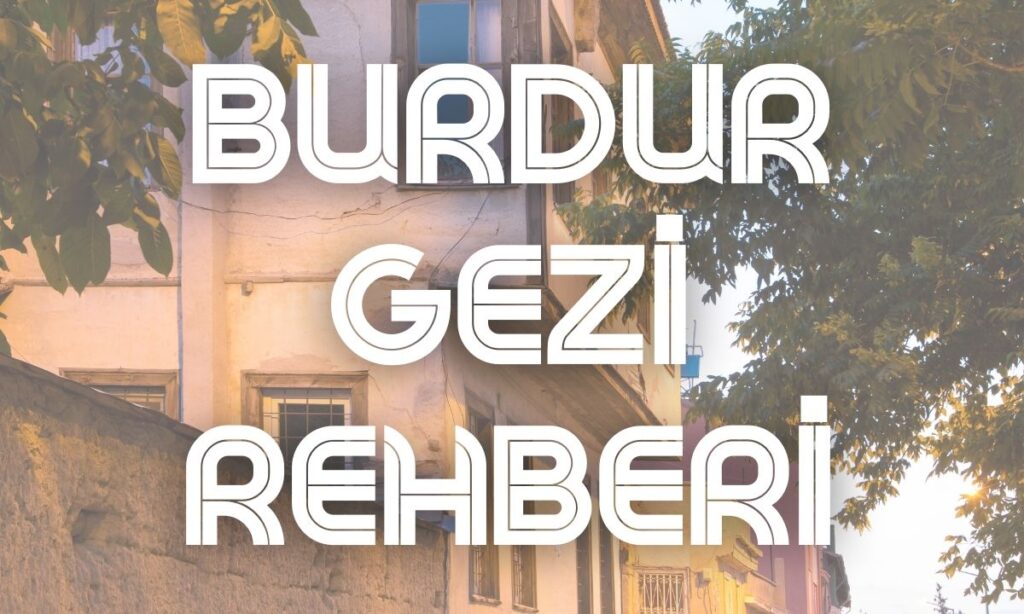 burdur gezi rehberi burdur gezilecek yerler