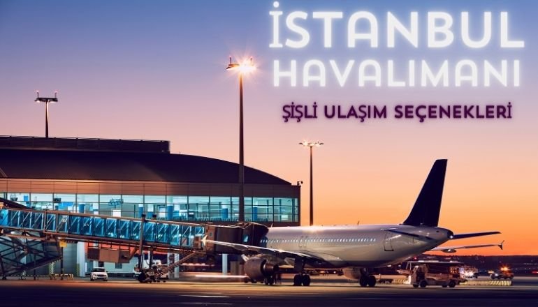  İstanbul Havalimanından Şişli’ye Nasıl Gidilir?