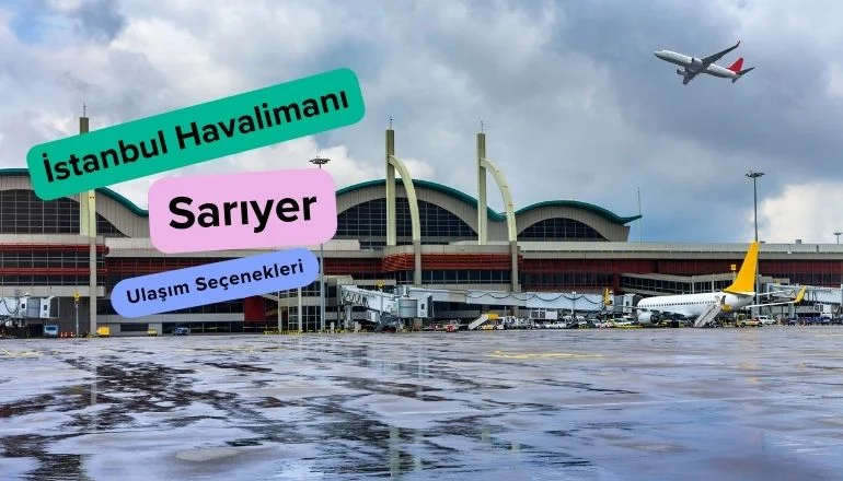  İstanbul Havalimanından Sarıyer’e Nasıl Gidilir?