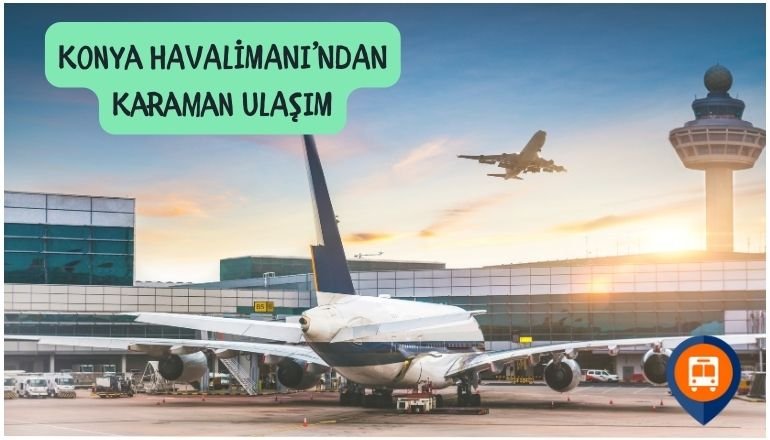  Konya Havalimanı’ndan Karaman’a Nasıl Gidilir?