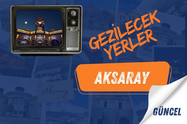 aksaray gezi rehberi Aksaray Gezilecek Yerler