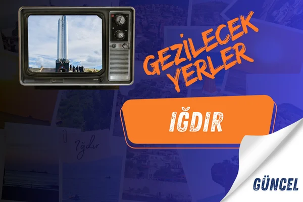 iğdır gezi rehberi Iğdır gezilecek yerler